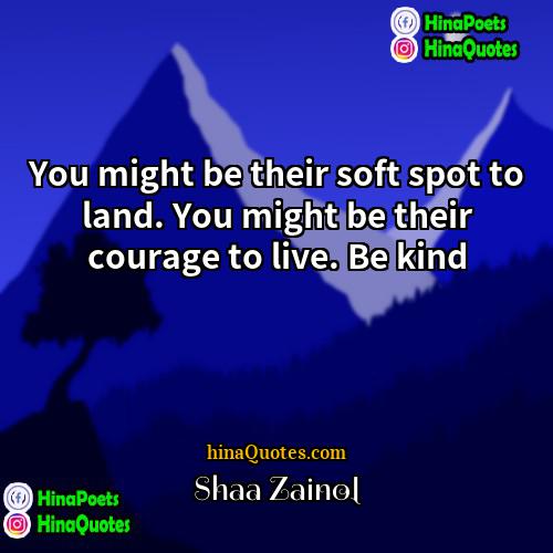 Shaa Zainol Quotes | You might be their soft spot to